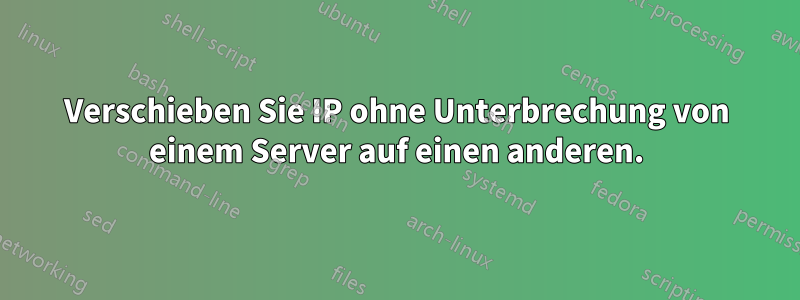Verschieben Sie IP ohne Unterbrechung von einem Server auf einen anderen.