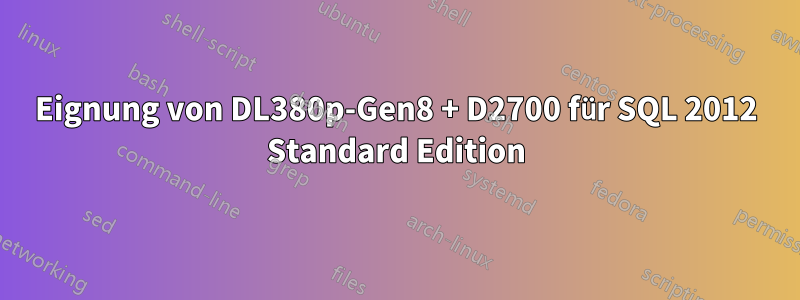 Eignung von DL380p-Gen8 + D2700 für SQL 2012 Standard Edition