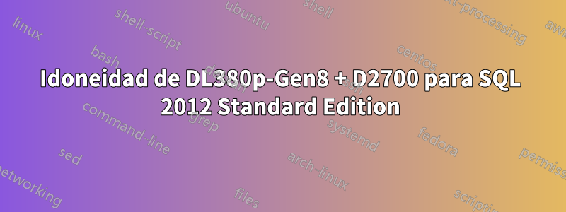 Idoneidad de DL380p-Gen8 + D2700 para SQL 2012 Standard Edition