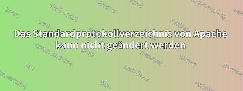Das Standardprotokollverzeichnis von Apache kann nicht geändert werden