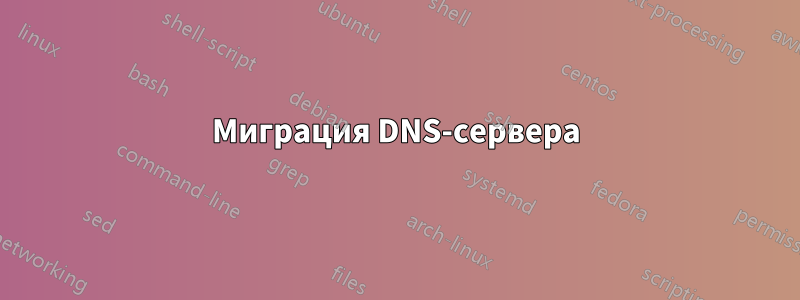 Миграция DNS-сервера