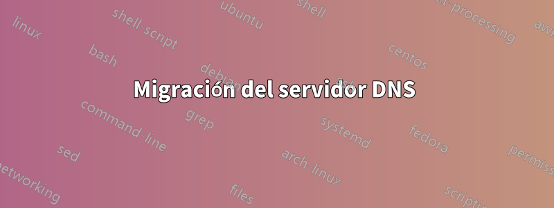 Migración del servidor DNS