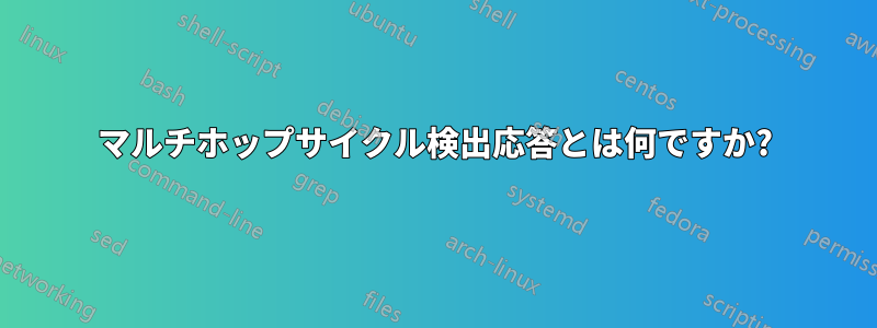 マルチホップサイクル検出応答とは何ですか?