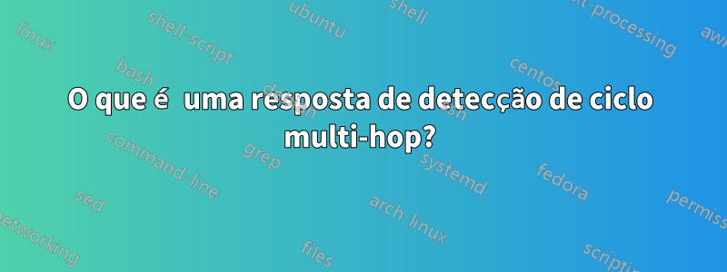 O que é uma resposta de detecção de ciclo multi-hop?