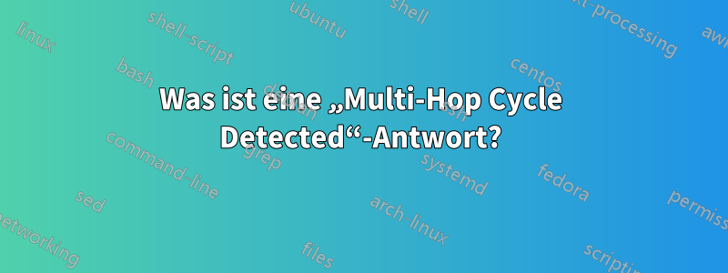 Was ist eine „Multi-Hop Cycle Detected“-Antwort?