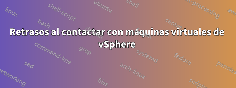 Retrasos al contactar con máquinas virtuales de vSphere