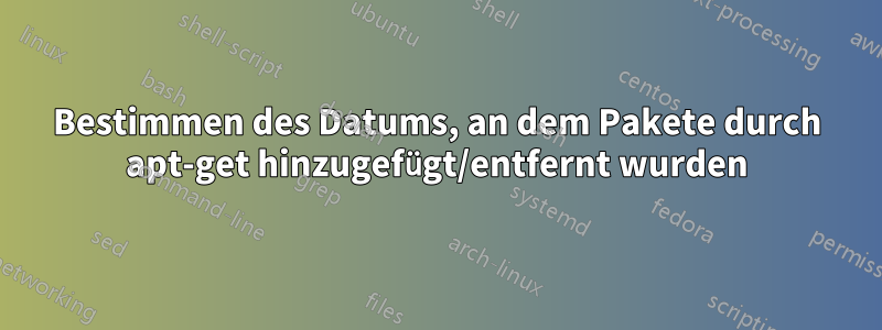Bestimmen des Datums, an dem Pakete durch apt-get hinzugefügt/entfernt wurden