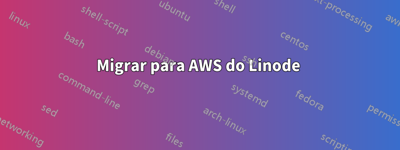 Migrar para AWS do Linode