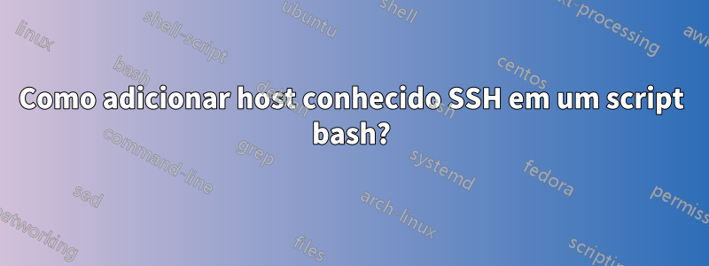 Como adicionar host conhecido SSH em um script bash?