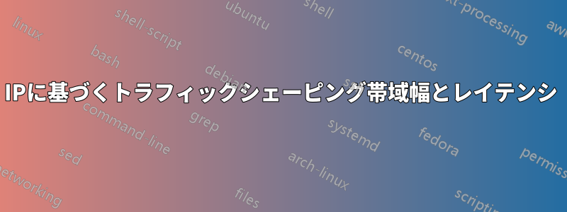 IPに基づくトラフィックシェーピング帯域幅とレイテンシ