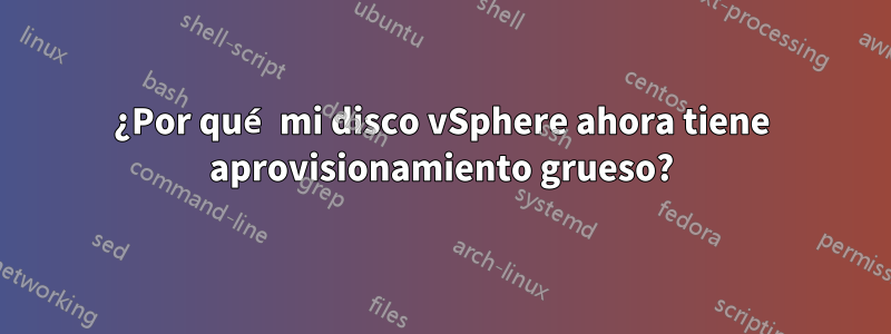 ¿Por qué mi disco vSphere ahora tiene aprovisionamiento grueso?
