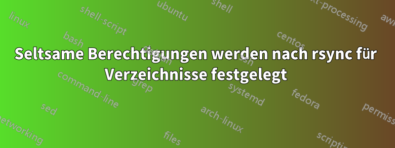 Seltsame Berechtigungen werden nach rsync für Verzeichnisse festgelegt