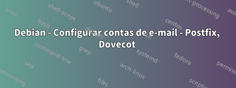 Debian - Configurar contas de e-mail - Postfix, Dovecot