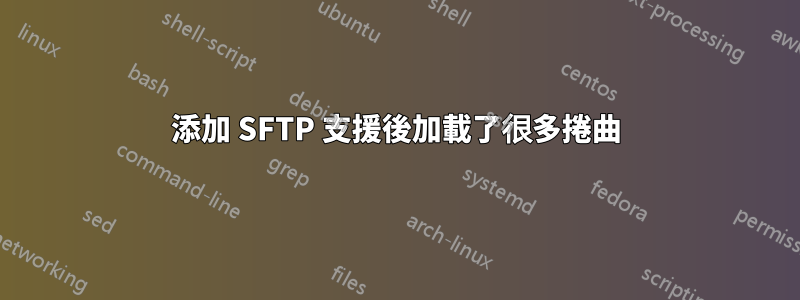 添加 SFTP 支援後加載了很多捲曲