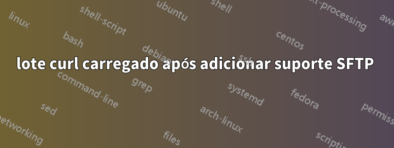 lote curl carregado após adicionar suporte SFTP