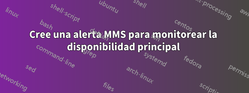 Cree una alerta MMS para monitorear la disponibilidad principal
