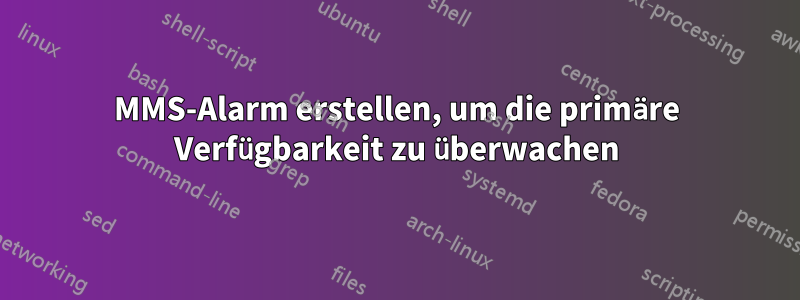MMS-Alarm erstellen, um die primäre Verfügbarkeit zu überwachen