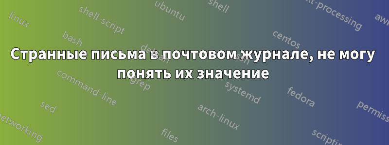 Странные письма в почтовом журнале, не могу понять их значение