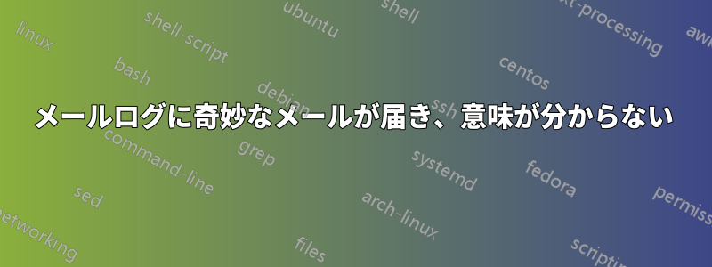 メールログに奇妙なメールが届き、意味が分からない