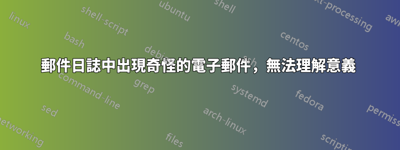郵件日誌中出現奇怪的電子郵件，無法理解意義