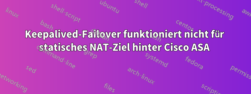 Keepalived-Failover funktioniert nicht für statisches NAT-Ziel hinter Cisco ASA