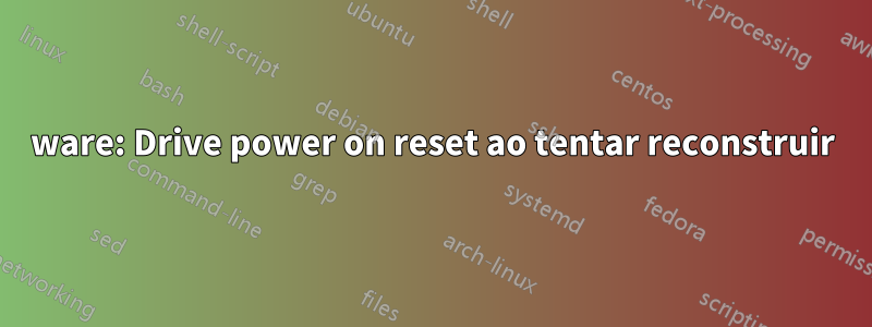 3ware: Drive power on reset ao tentar reconstruir