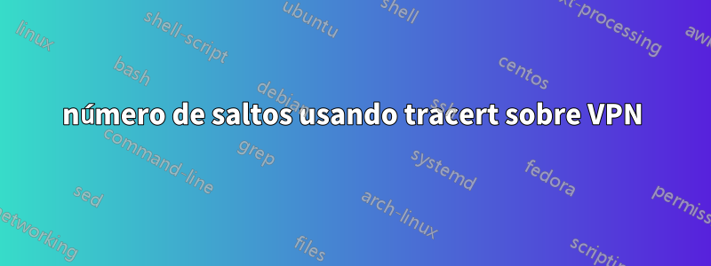 número de saltos usando tracert sobre VPN