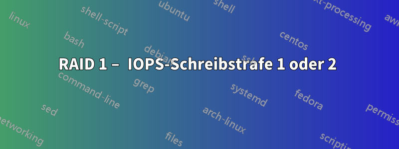 RAID 1 – IOPS-Schreibstrafe 1 oder 2