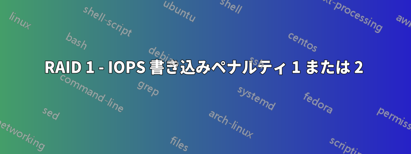 RAID 1 - IOPS 書き込みペナルティ 1 または 2