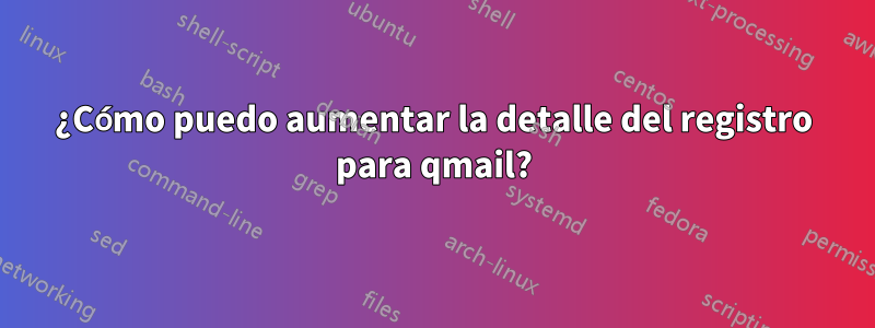 ¿Cómo puedo aumentar la detalle del registro para qmail?
