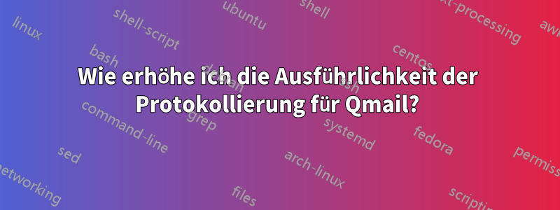 Wie erhöhe ich die Ausführlichkeit der Protokollierung für Qmail?