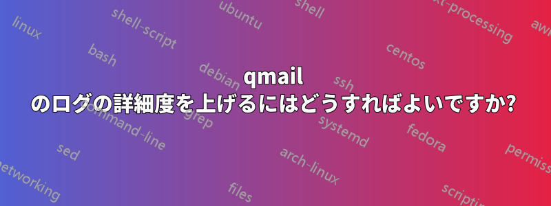 qmail のログの詳細度を上げるにはどうすればよいですか?
