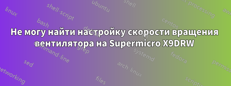 Не могу найти настройку скорости вращения вентилятора на Supermicro X9DRW