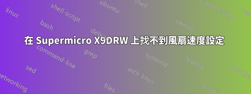 在 Supermicro X9DRW 上找不到風扇速度設定