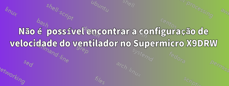 Não é possível encontrar a configuração de velocidade do ventilador no Supermicro X9DRW