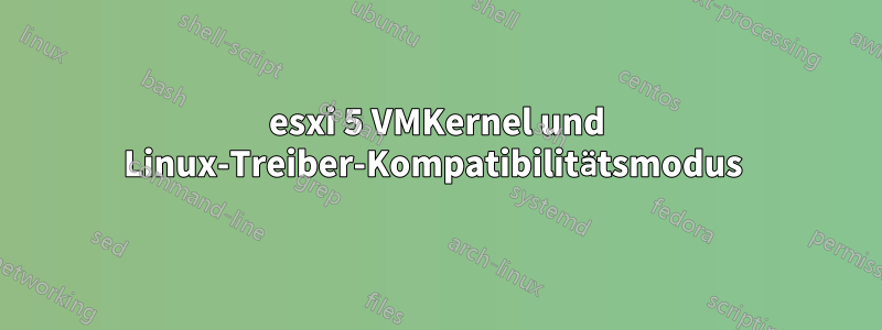 esxi 5 VMKernel und Linux-Treiber-Kompatibilitätsmodus 