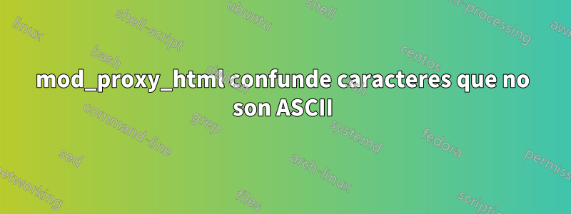 mod_proxy_html confunde caracteres que no son ASCII