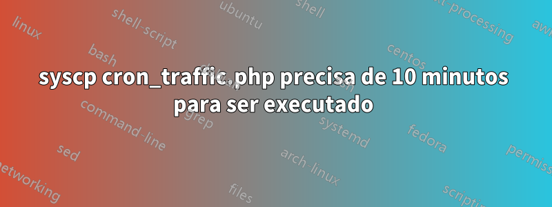syscp cron_traffic.php precisa de 10 minutos para ser executado