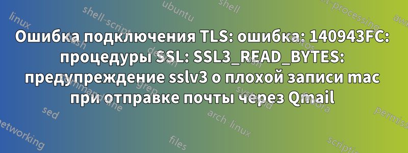 Ошибка подключения TLS: ошибка: 140943FC: процедуры SSL: SSL3_READ_BYTES: предупреждение sslv3 о плохой записи mac при отправке почты через Qmail