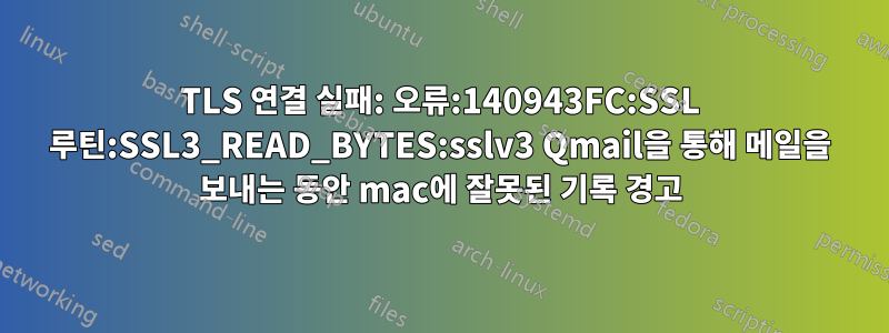 TLS 연결 실패: 오류:140943FC:SSL 루틴:SSL3_READ_BYTES:sslv3 Qmail을 통해 메일을 보내는 동안 mac에 잘못된 기록 경고