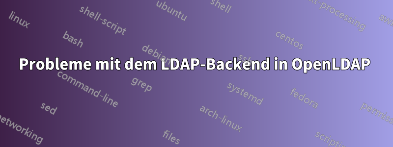 Probleme mit dem LDAP-Backend in OpenLDAP