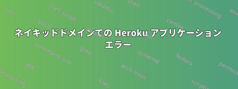 ネイキッドドメインでの Heroku アプリケーション エラー