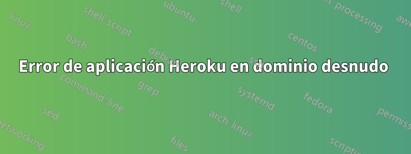 Error de aplicación Heroku en dominio desnudo