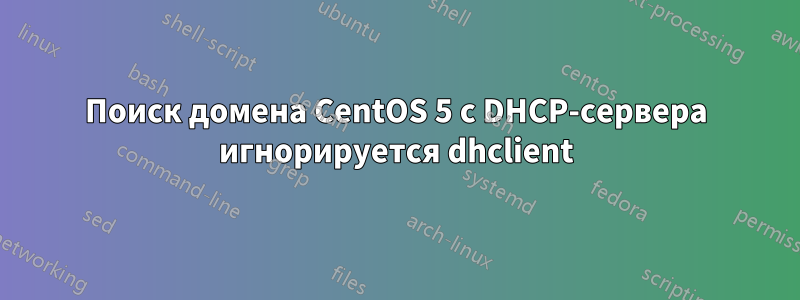 Поиск домена CentOS 5 с DHCP-сервера игнорируется dhclient