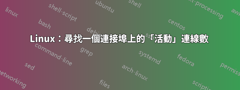 Linux：尋找一個連接埠上的「活動」連線數