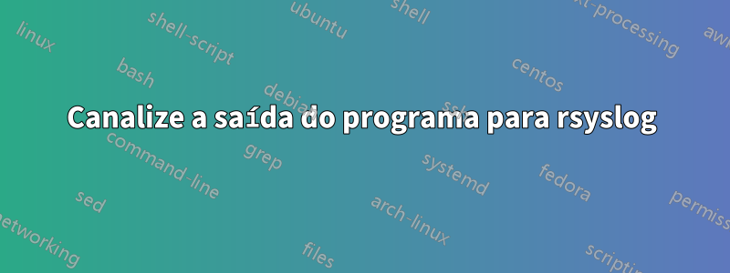 Canalize a saída do programa para rsyslog