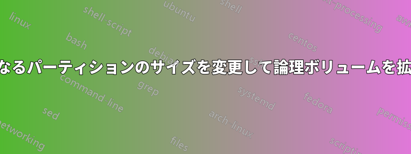 基礎となるパーティションのサイズを変更して論理ボリュームを拡張する