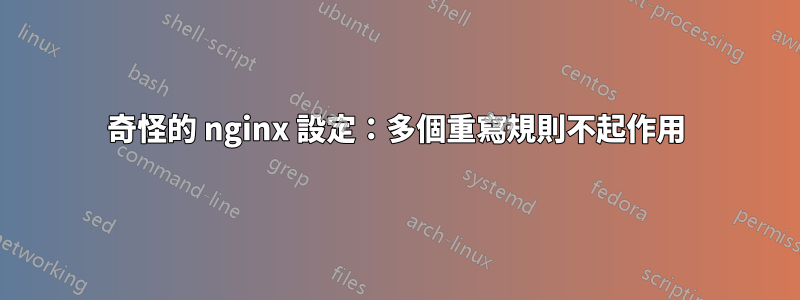 奇怪的 nginx 設定：多個重寫規則不起作用