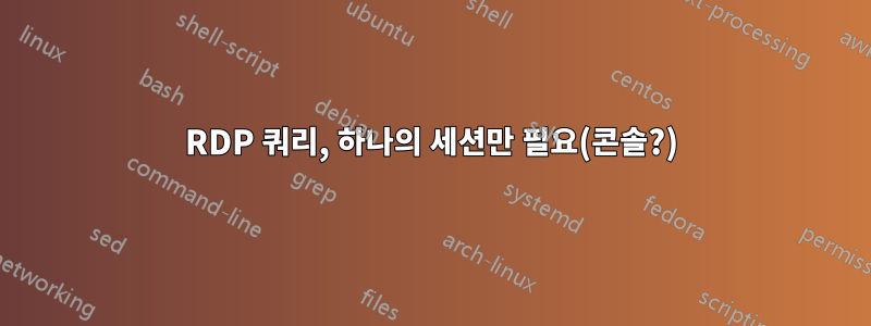RDP 쿼리, 하나의 세션만 필요(콘솔?)