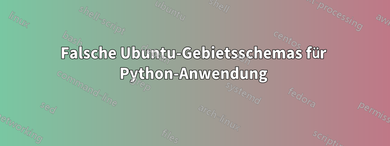 Falsche Ubuntu-Gebietsschemas für Python-Anwendung